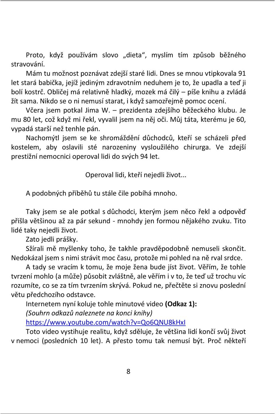 Nikdo se o ni nemusí starat, i když samozřejmě pomoc ocení. Včera jsem potkal Jima W. prezidenta zdejšího běžeckého klubu. Je mu 80 let, což když mi řekl, vyvalil jsem na něj oči.