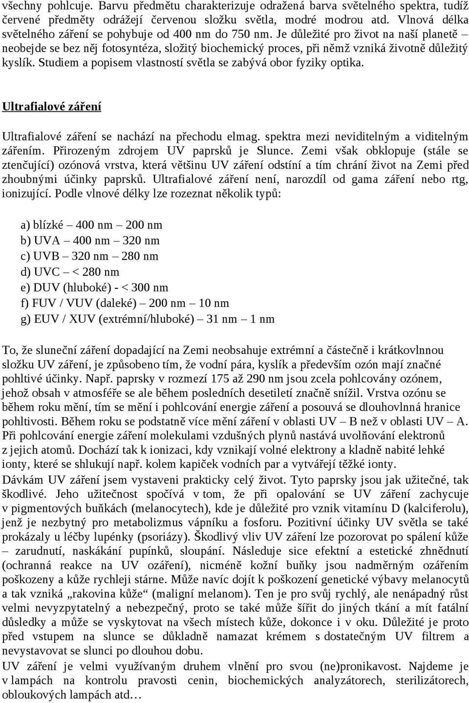 Je důležité pro život na naší planetě neobejde se bez něj fotosyntéza, složitý biochemický proces, při němž vzniká životně důležitý kyslík.