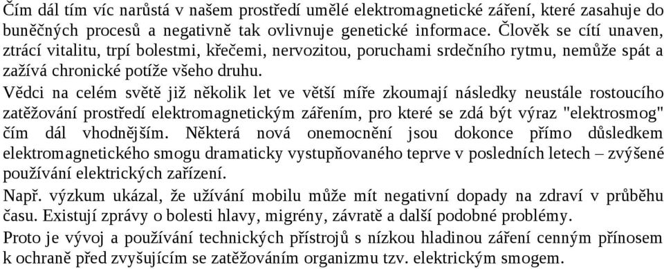 Vědci na celém světě již několik let ve větší míře zkoumají následky neustále rostoucího zatěžování prostředí elektromagnetickým zářením, pro které se zdá být výraz "elektrosmog" čím dál vhodnějším.