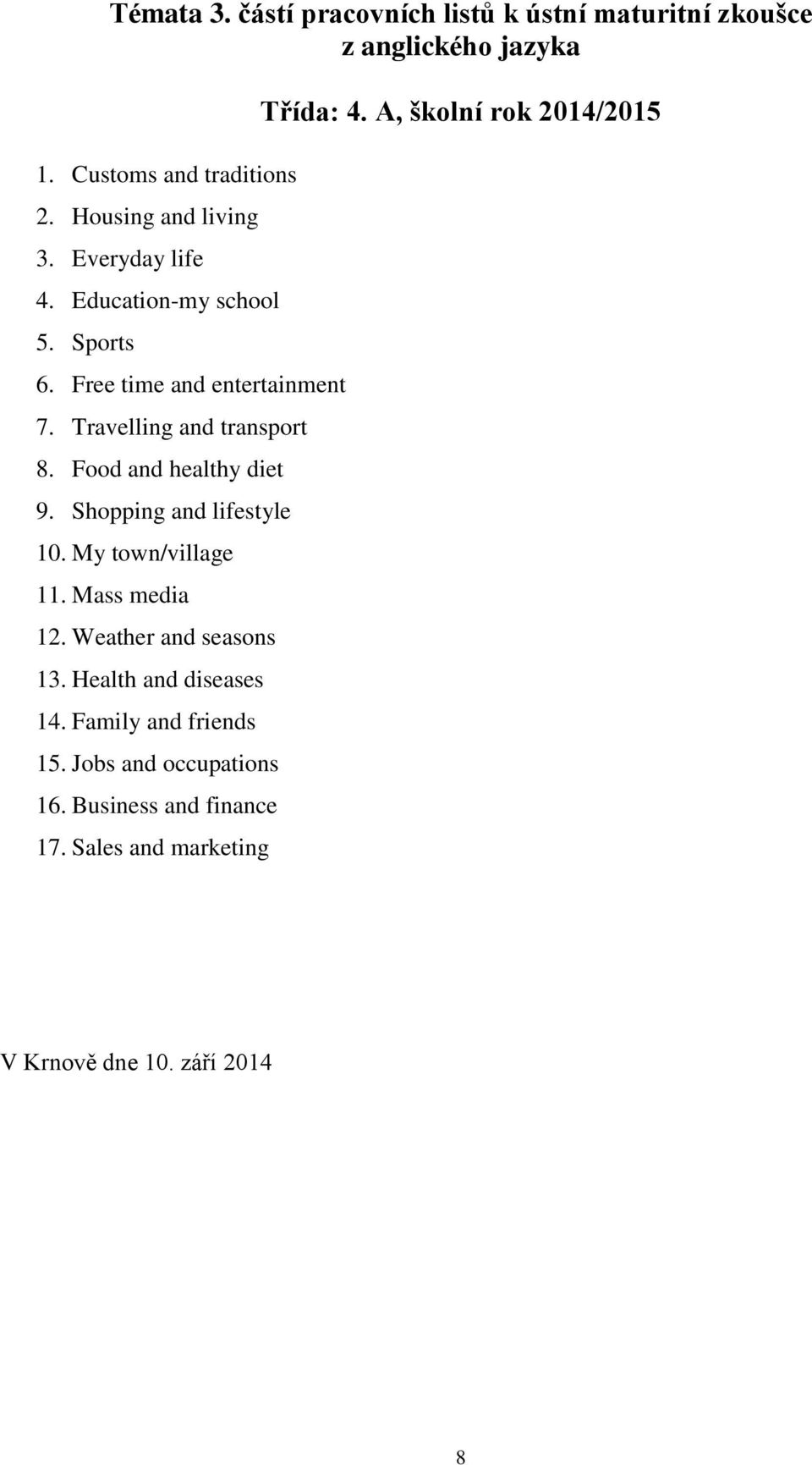 Shopping and lifestyle 10. My town/village 11. Mass media 12. Weather and seasons 13. Health and diseases 14. Family and friends 15.