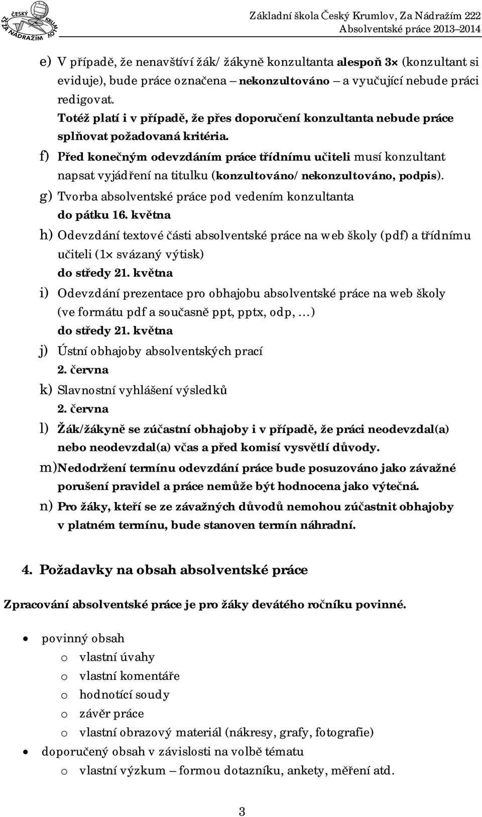 f) ed kone ným odevzdáním práce t ídnímu u iteli musí konzultant napsat vyjád ení na titulku (konzultováno/ nekonzultováno, podpis). g) Tvorba absolventské práce pod vedením konzultanta do pátku 16.