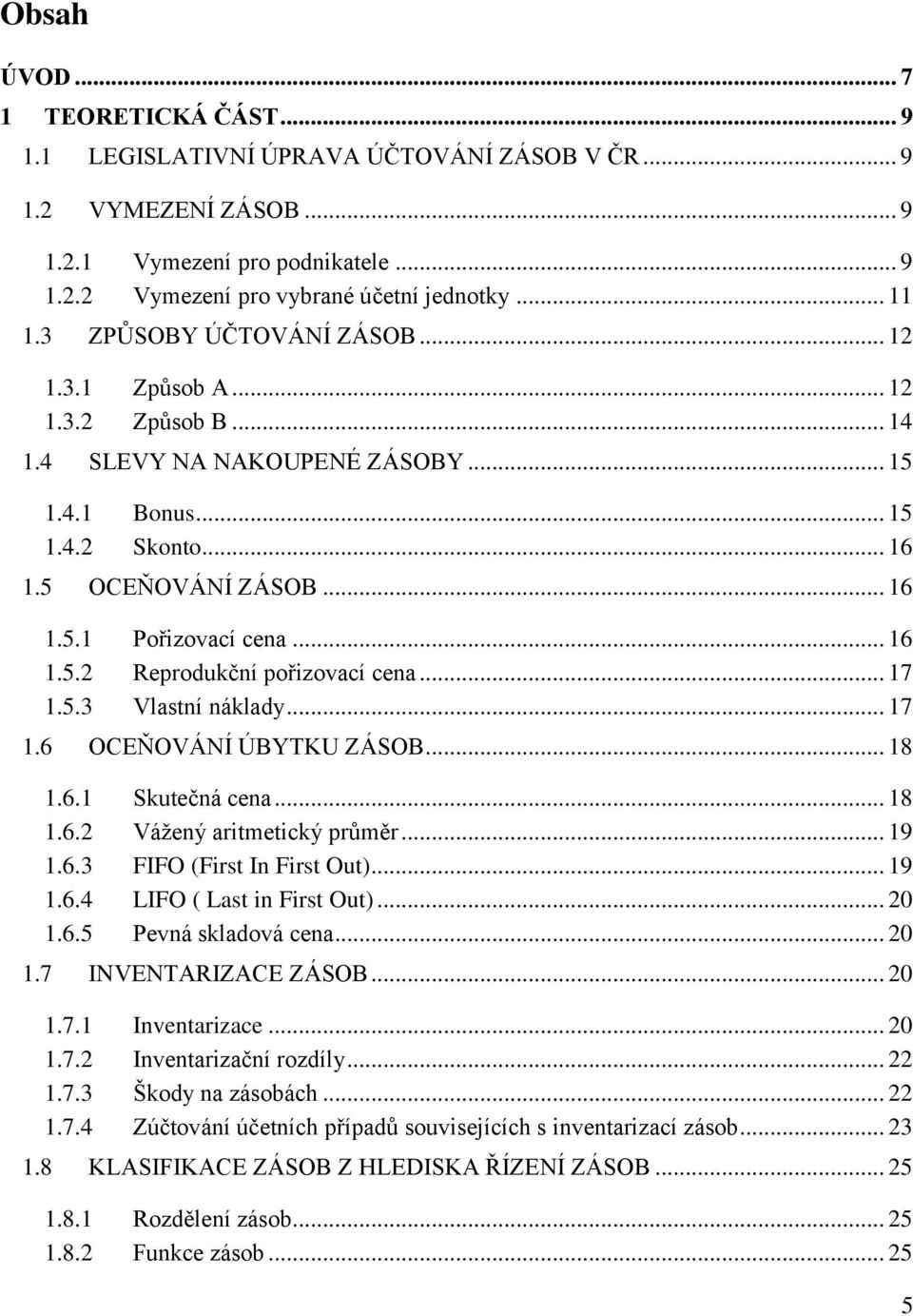 .. 17 1.5.3 Vlastní náklady... 17 1.6 OCEŇOVÁNÍ ÚBYTKU ZÁSOB... 18 1.6.1 Skutečná cena... 18 1.6.2 Vážený aritmetický průměr... 19 1.6.3 FIFO (First In First Out)... 19 1.6.4 LIFO ( Last in First Out).