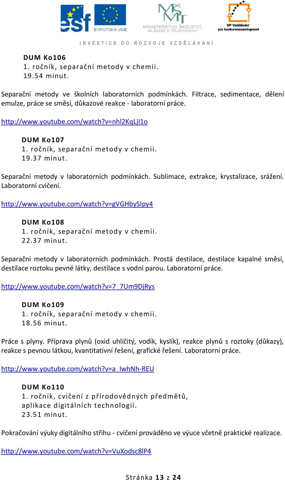 Separační metody v laboratorních podmínkách. Sublimace, extrakce, krystalizace, srážení. Laboratorní cvičení. http://www.youtube.com/watch?v=gvghbysipy4 DUM Ko108 1. ročník, separační metody v chemii.