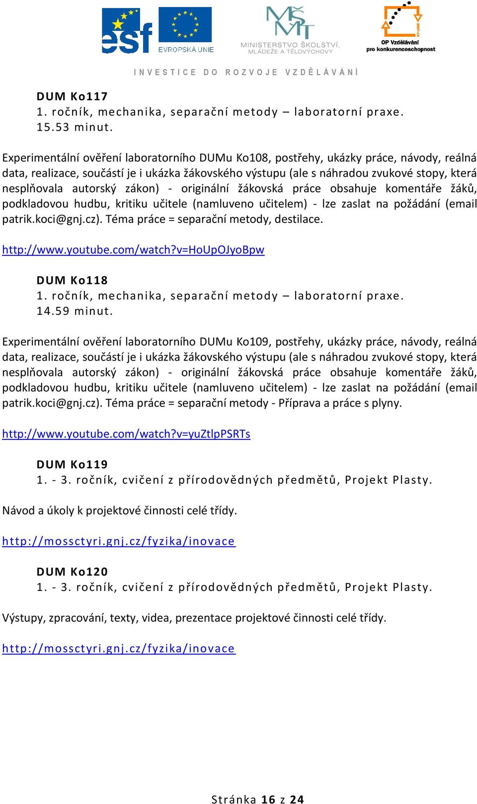 autorský zákon) - originální žákovská práce obsahuje komentáře žáků, podkladovou hudbu, kritiku učitele (namluveno učitelem) - lze zaslat na požádání (email patrik.koci@gnj.cz).