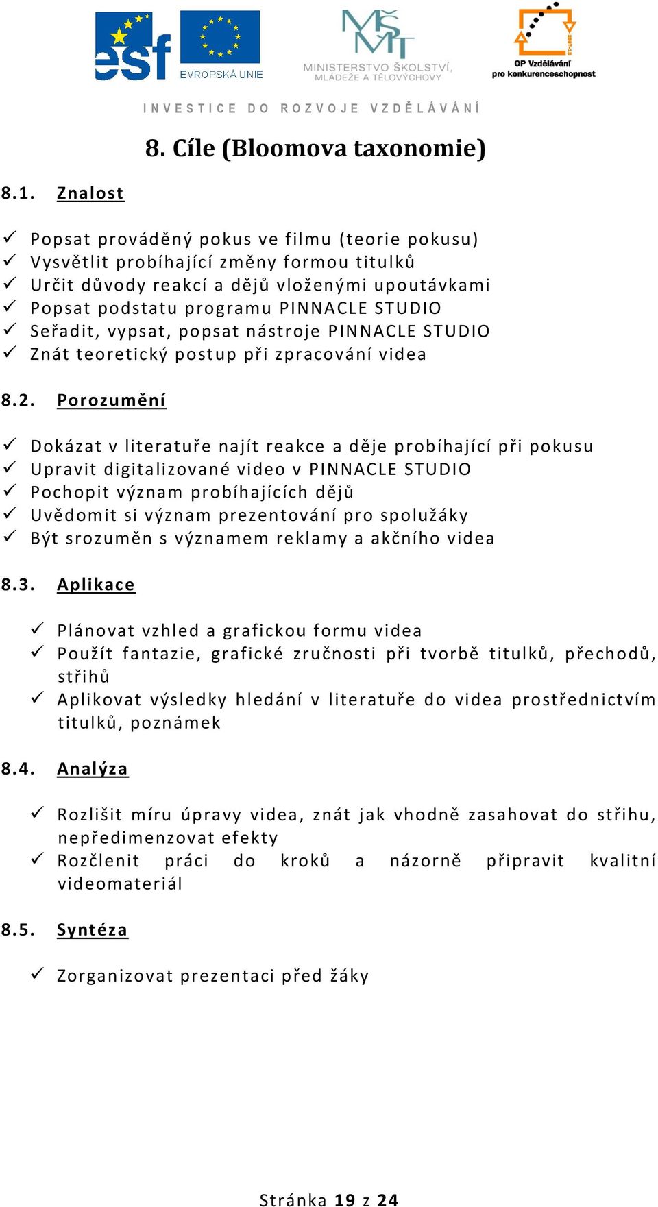 vypsat, popsat nástroje PINNACLE STUDIO Znát teoretický postup při zpracování videa 8.2.