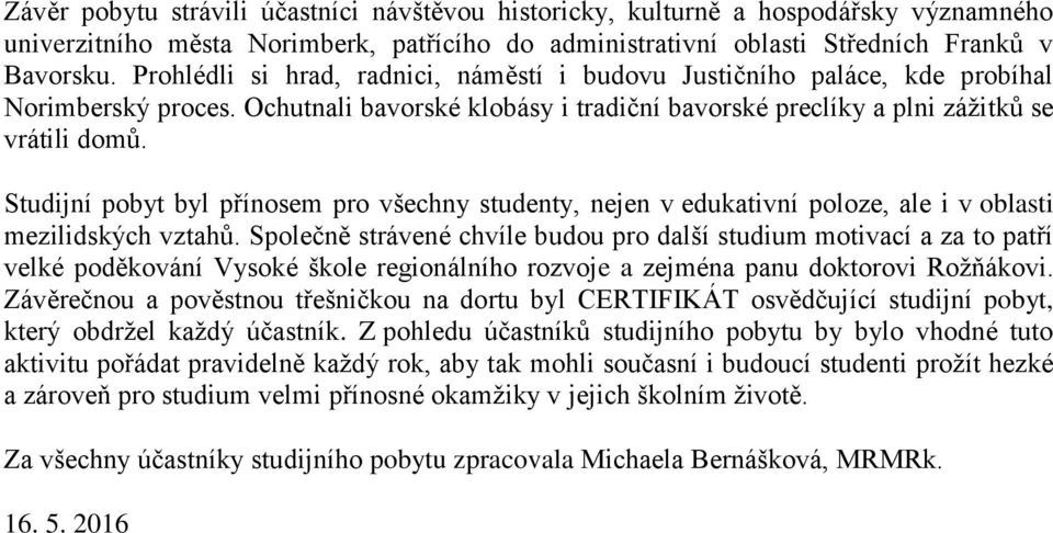 Studijní pobyt byl přínosem pro všechny studenty, nejen v edukativní poloze, ale i v oblasti mezilidských vztahů.