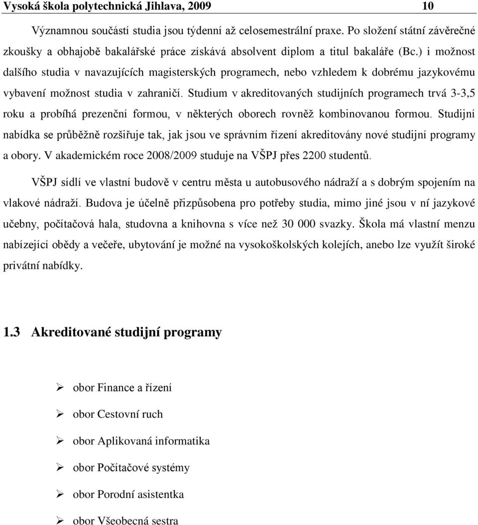 ) i možnost dalšího studia v navazujících magisterských programech, nebo vzhledem k dobrému jazykovému vybavení možnost studia v zahraničí.