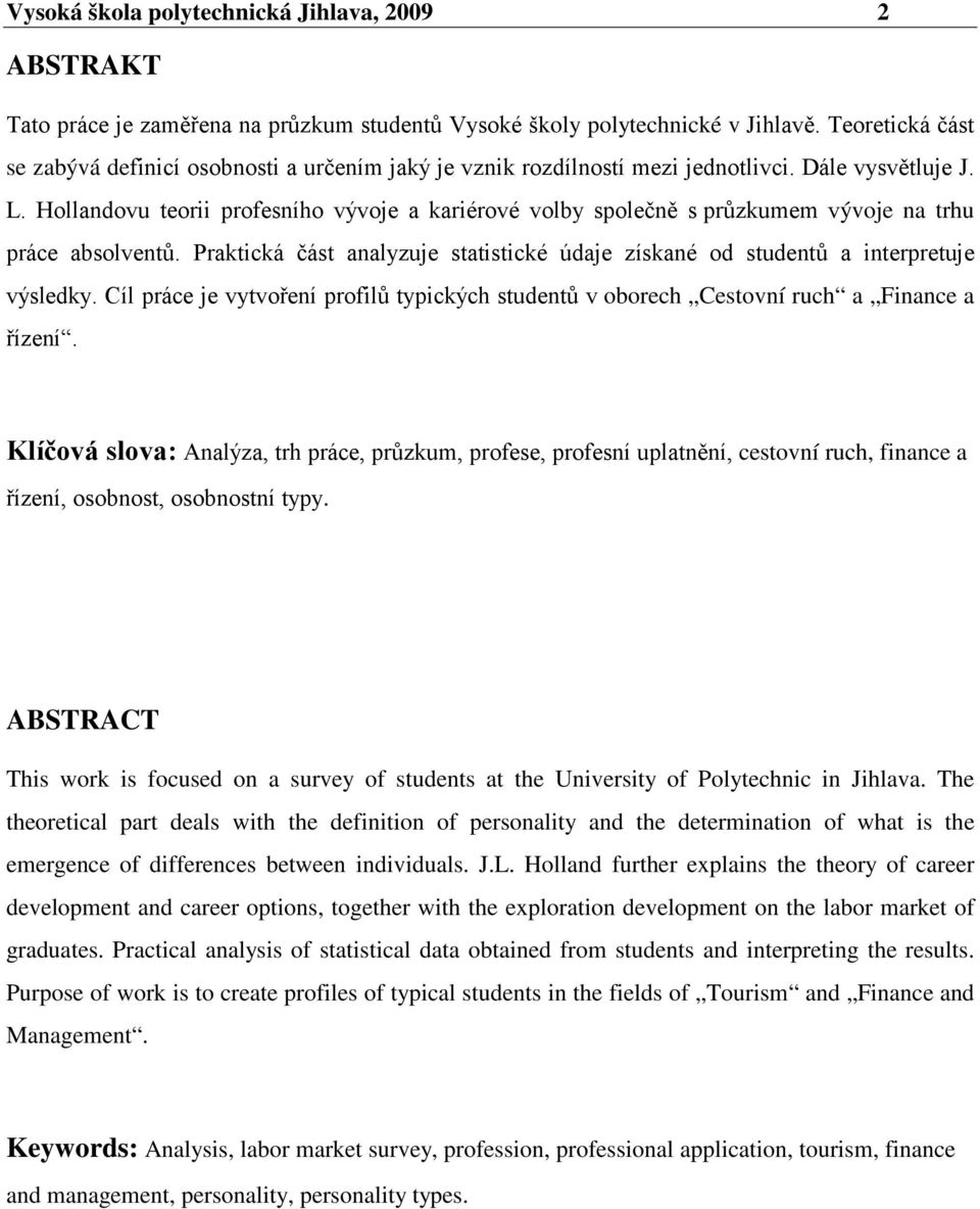 Hollandovu teorii profesního vývoje a kariérové volby společně s průzkumem vývoje na trhu práce absolventů. Praktická část analyzuje statistické údaje získané od studentů a interpretuje výsledky.