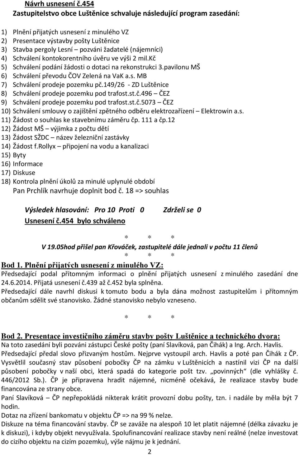 (nájemníci) 4) Schválení kontokorentního úvěru ve výši 2 mil.kč 5) Schválení podání žádosti o dotaci na rekonstrukci 3.pavilonu MŠ 6) Schválení převodu ČOV Zelená na VaK a.s. MB 7) Schválení prodeje pozemku pč.