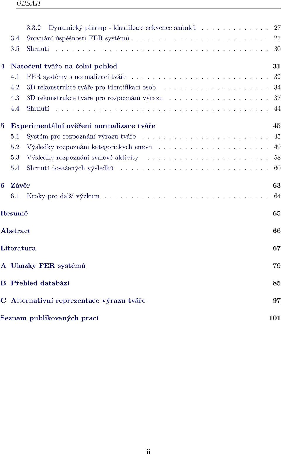4 Shrnutí........................................ 44 5 Experimentální ověření normalizace tváře 45 5.1 Systém pro rozpoznání výrazu tváře........................ 45 5.2 Výsledky rozpoznání kategorických emocí.