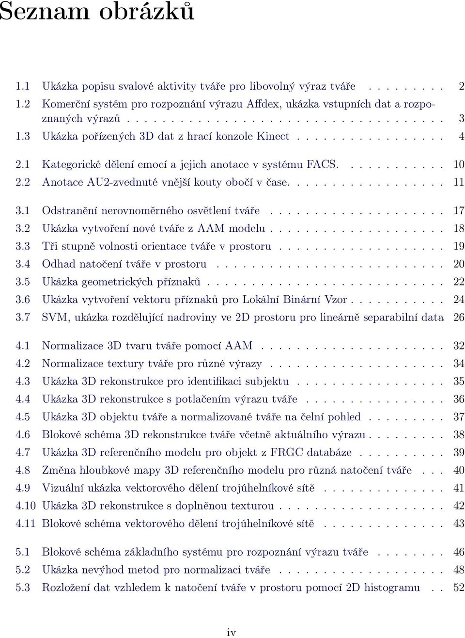 ................. 11 3.1 Odstranění nerovnoměrného osvětlení tváře.................... 17 3.2 Ukázka vytvoření nové tváře z AAM modelu.................... 18 3.