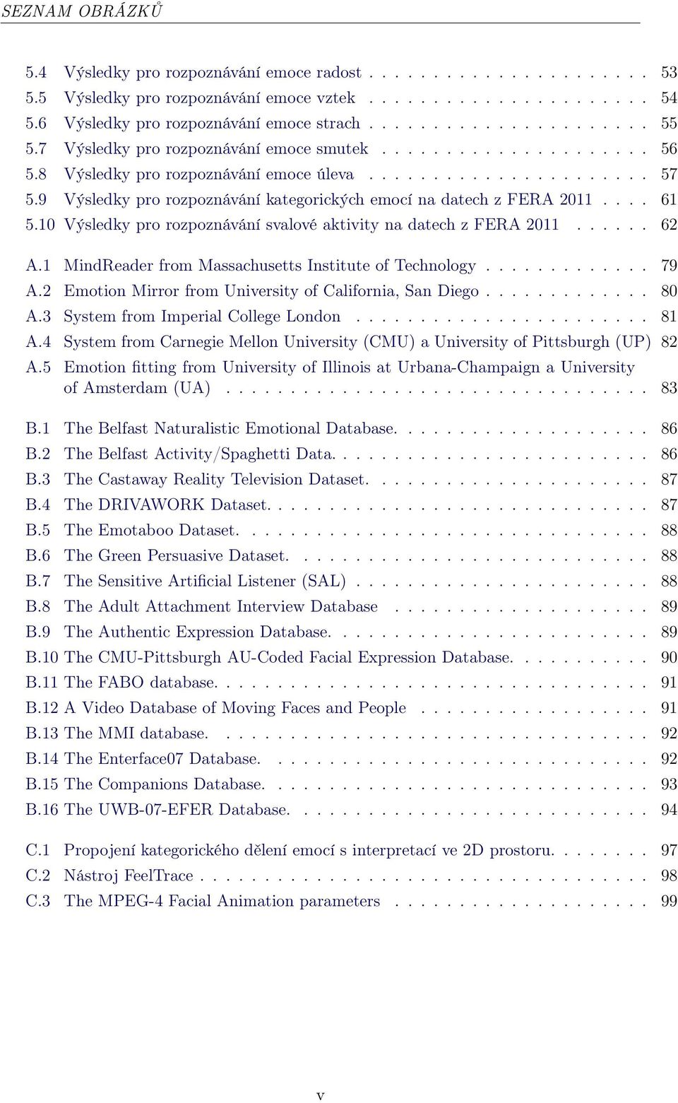 9 Výsledky pro rozpoznávání kategorických emocí na datech z FERA 2011.... 61 5.10 Výsledky pro rozpoznávání svalové aktivity na datech z FERA 2011...... 62 A.