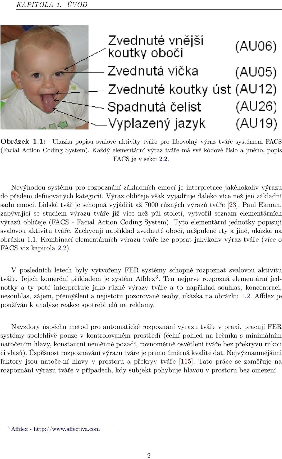 2. Nevýhodou systémů pro rozpoznání základních emocí je interpretace jakéhokoliv výrazu do předem definovaných kategorií. Výraz obličeje však vyjadřuje daleko více než jen základní sadu emocí.