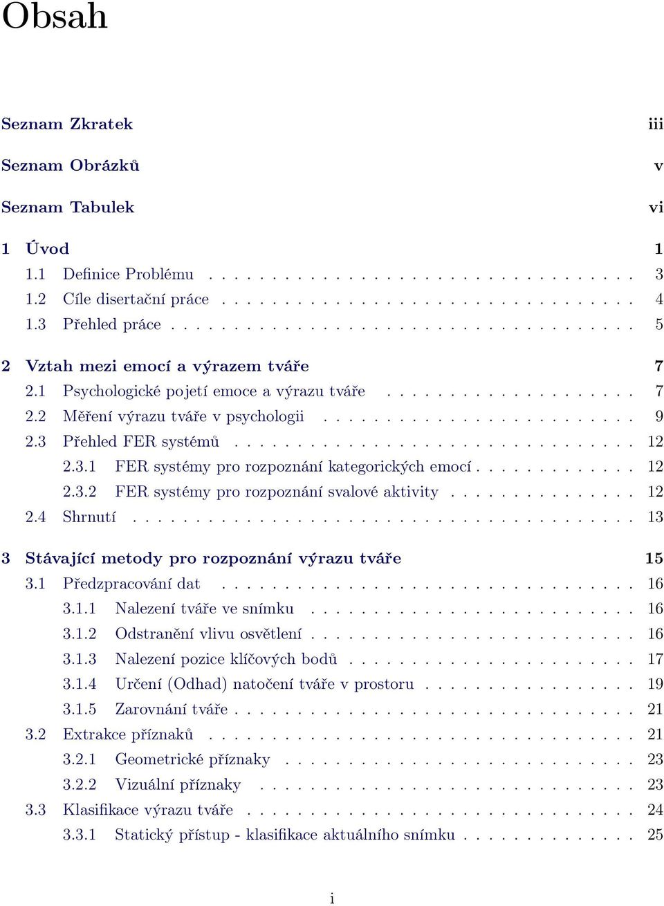 ........................ 9 2.3 Přehled FER systémů................................ 12 2.3.1 FER systémy pro rozpoznání kategorických emocí............. 12 2.3.2 FER systémy pro rozpoznání svalové aktivity.