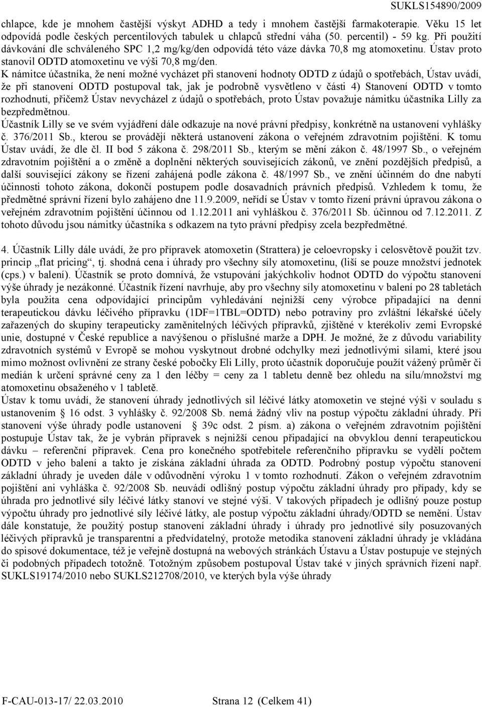 K námitce účastníka, že není možné vycházet při stanovení hodnoty ODTD z údajů o spotřebách, Ústav uvádí, že při stanovení ODTD postupoval tak, jak je podrobně vysvětleno v části 4) Stanovení ODTD v