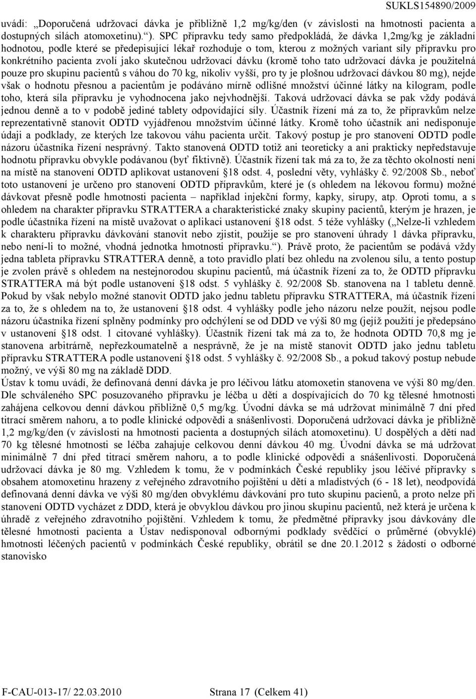 jako skutečnou udržovací dávku (kromě toho tato udržovací dávka je použitelná pouze pro skupinu pacientů s váhou do 70 kg, nikoliv vyšší, pro ty je plošnou udržovací dávkou 80 mg), nejde však o