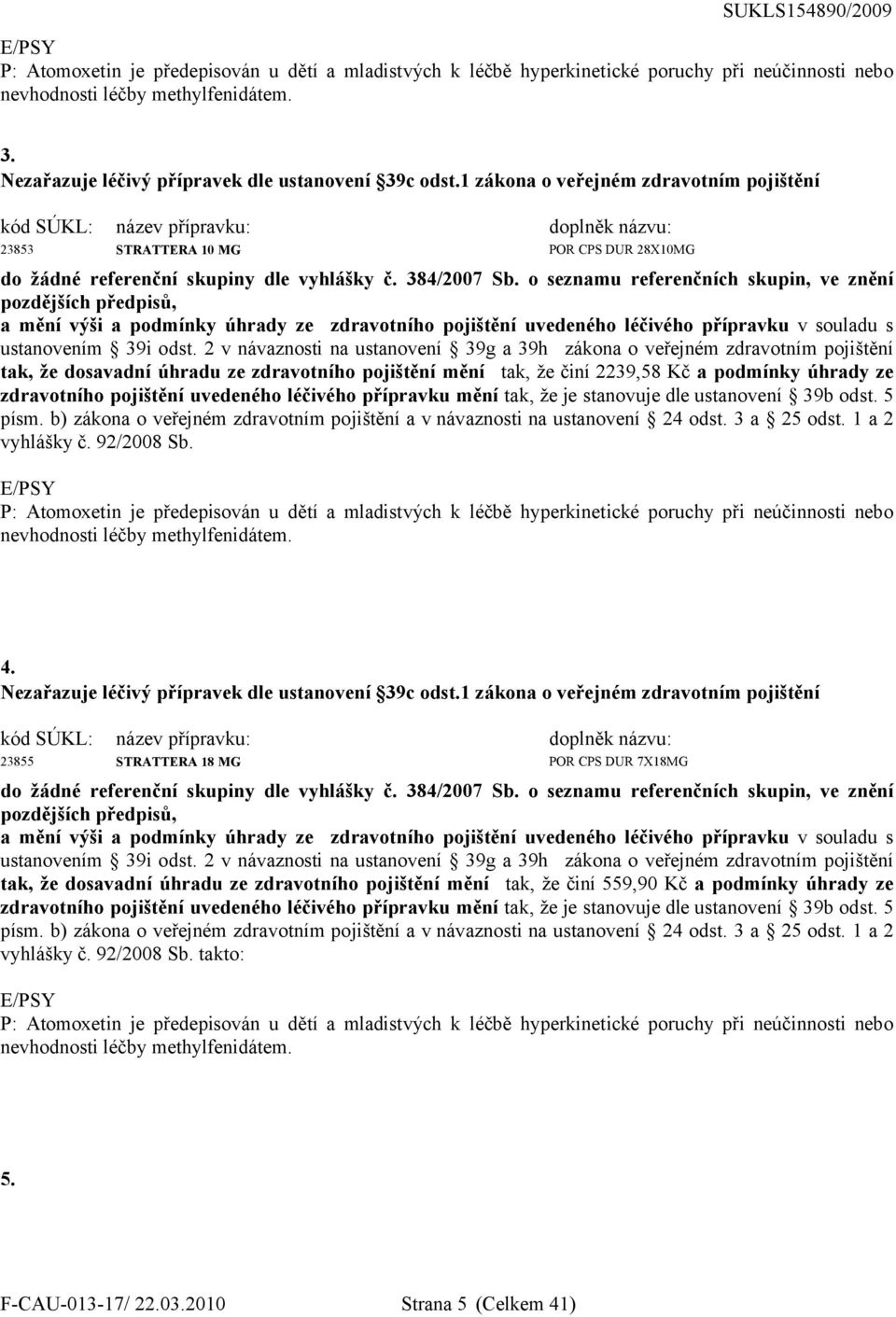 o seznamu referenčních skupin, ve znění pozdějších předpisů, a mění výši a podmínky úhrady ze zdravotního pojištění uvedeného léčivého přípravku v souladu s ustanovením 39i odst.