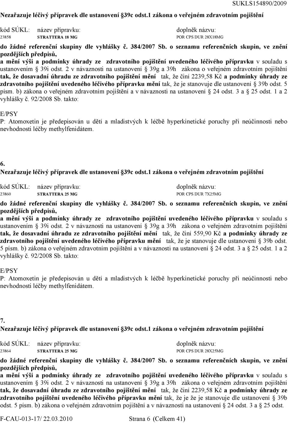 o seznamu referenčních skupin, ve znění pozdějších předpisů, a mění výši a podmínky úhrady ze zdravotního pojištění uvedeného léčivého přípravku v souladu s ustanovením 39i odst.