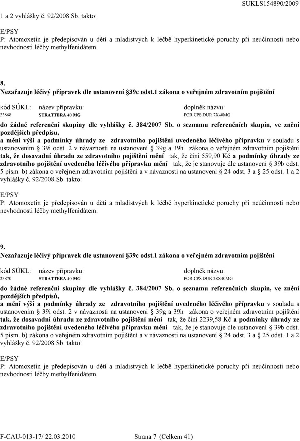 1 zákona o veřejném zdravotním pojištění kód SÚKL: 23868 název přípravku: STRATTERA 40 MG doplněk názvu: POR CPS DUR 7X40MG do žádné referenční skupiny dle vyhlášky č. 384/2007 Sb.