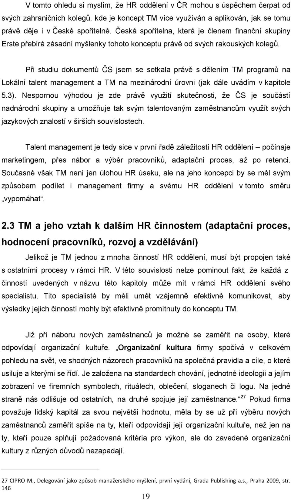 Při studiu dokumentů ČS jsem se setkala právě s dělením TM programů na Lokální talent management a TM na mezinárodní úrovni (jak dále uvádím v kapitole 5.3).