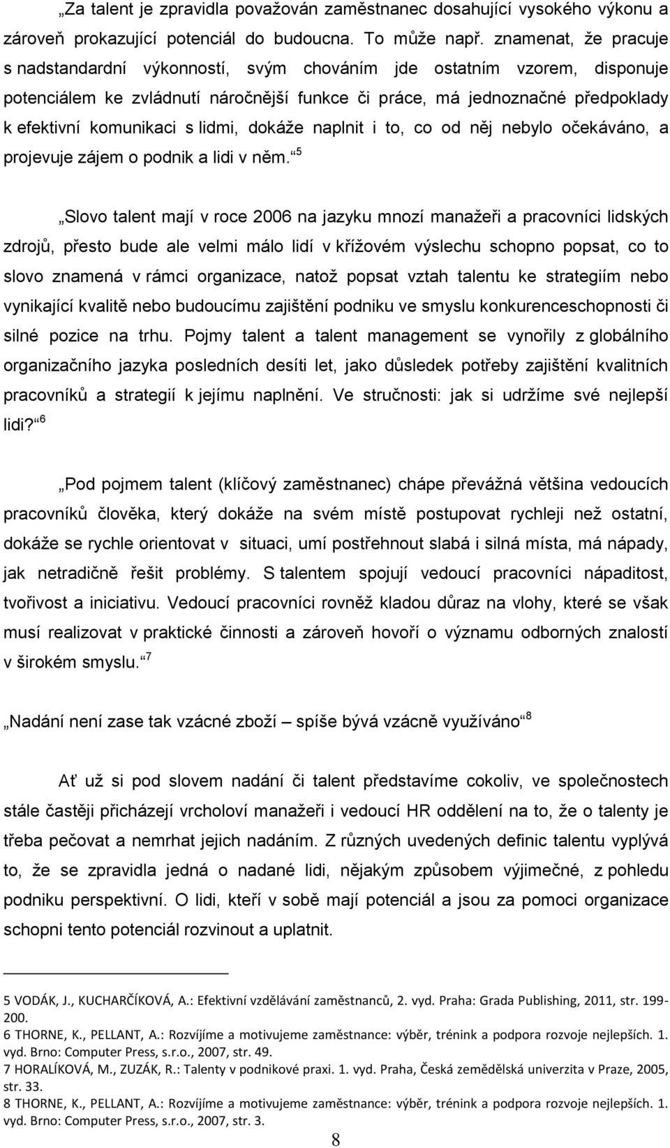 lidmi, dokáže naplnit i to, co od něj nebylo očekáváno, a projevuje zájem o podnik a lidi v něm.