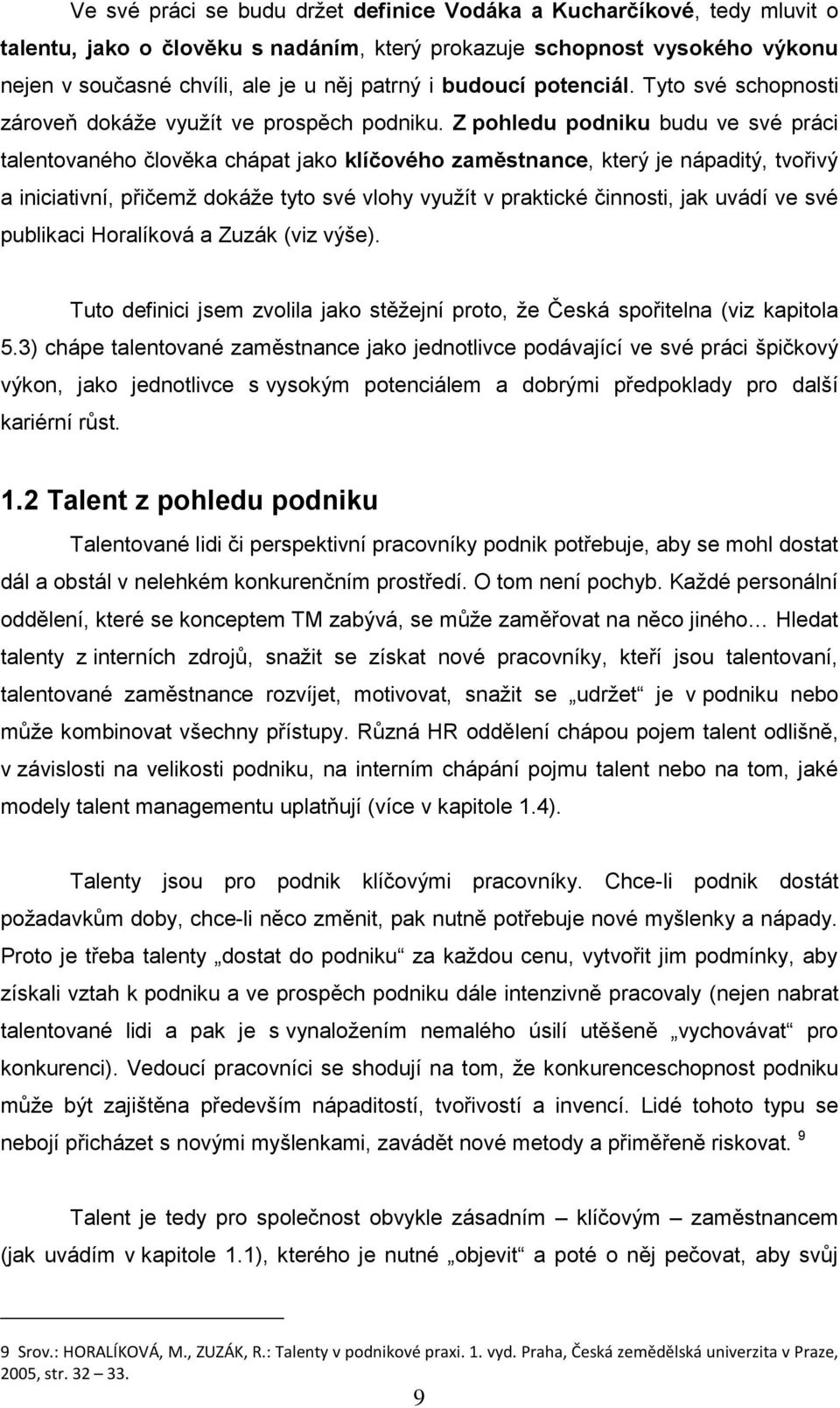 Z pohledu podniku budu ve své práci talentovaného člověka chápat jako klíčového zaměstnance, který je nápaditý, tvořivý a iniciativní, přičemž dokáže tyto své vlohy využít v praktické činnosti, jak