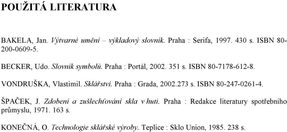 Praha : Grada, 2002.273 s. ISBN 80-247-0261-4. ŠPAČEK, J. Zdobení a zušlechťování skla v huti.