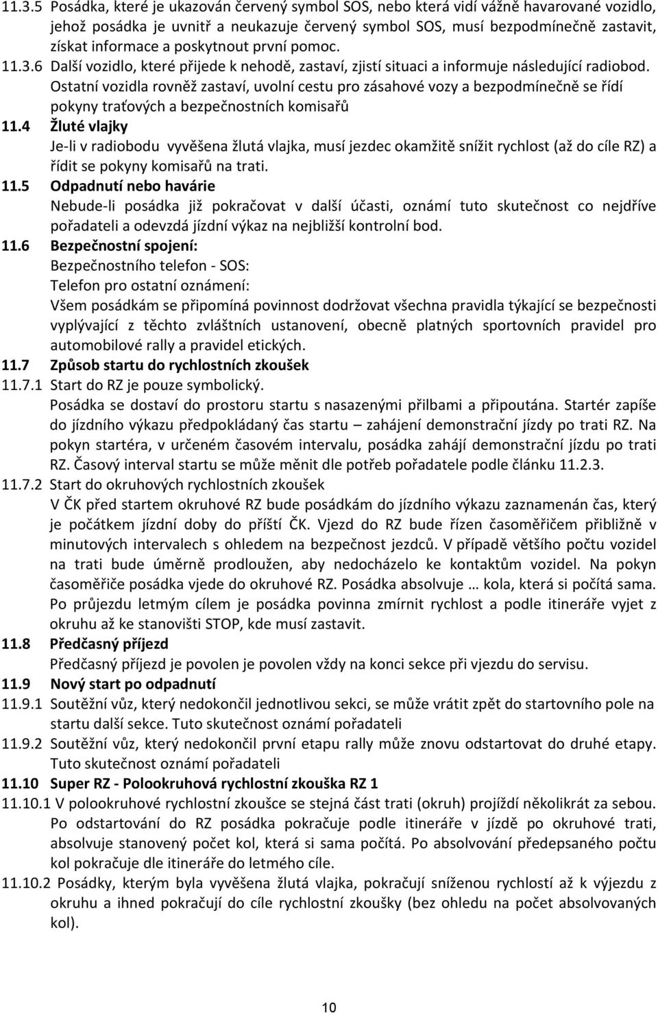 Ostatní vozidla rovněž zastaví, uvolní cestu pro zásahové vozy a bezpodmínečně se řídí pokyny traťových a bezpečnostních komisařů 11.