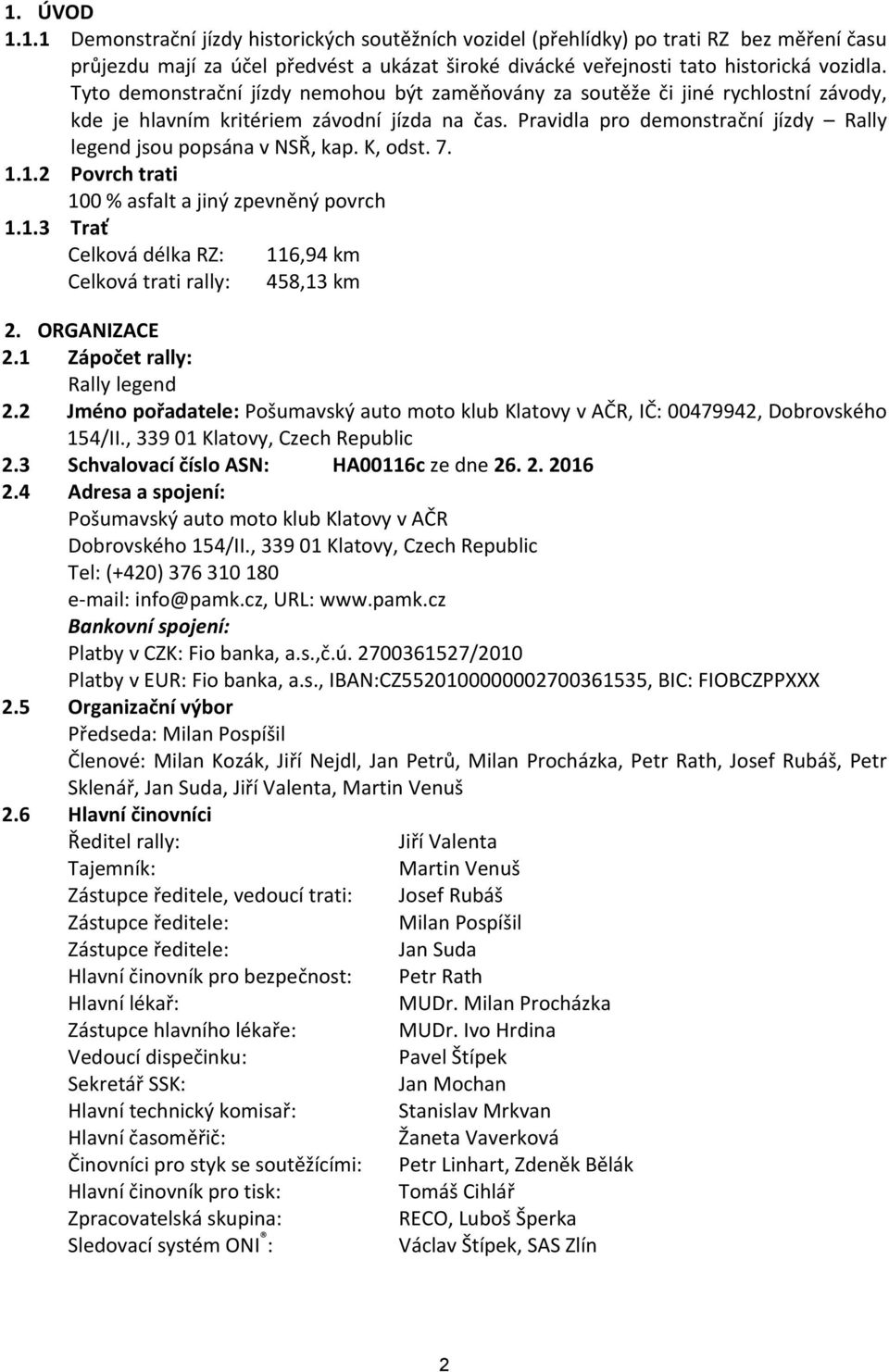 Pravidla pro demonstrační jízdy Rally legend jsou popsána v NSŘ, kap. K, odst. 7. 1.1.2 Povrch trati 100 % asfalt a jiný zpevněný povrch 1.1.3 Trať Celková délka RZ: 116,94 km Celková trati rally: 458,13 km 2.