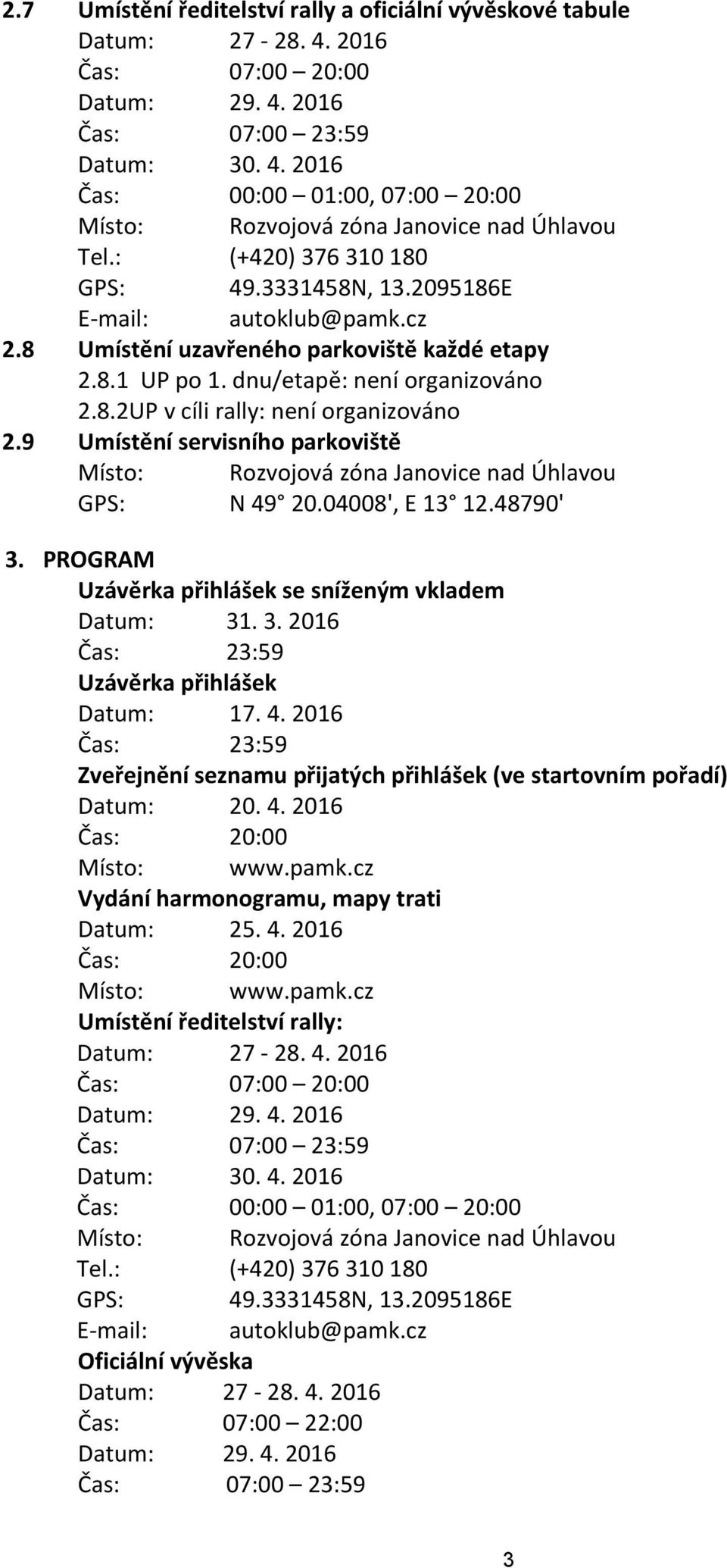 9 Umístění servisního parkoviště Místo: Rozvojová zóna Janovice nad Úhlavou GPS: N 49 20.04008', E 13 12.48790' 3. PROGRAM Uzávěrka přihlášek se sníženým vkladem Datum: 31. 3. 2016 Čas: 23:59 Uzávěrka přihlášek Datum: 17.