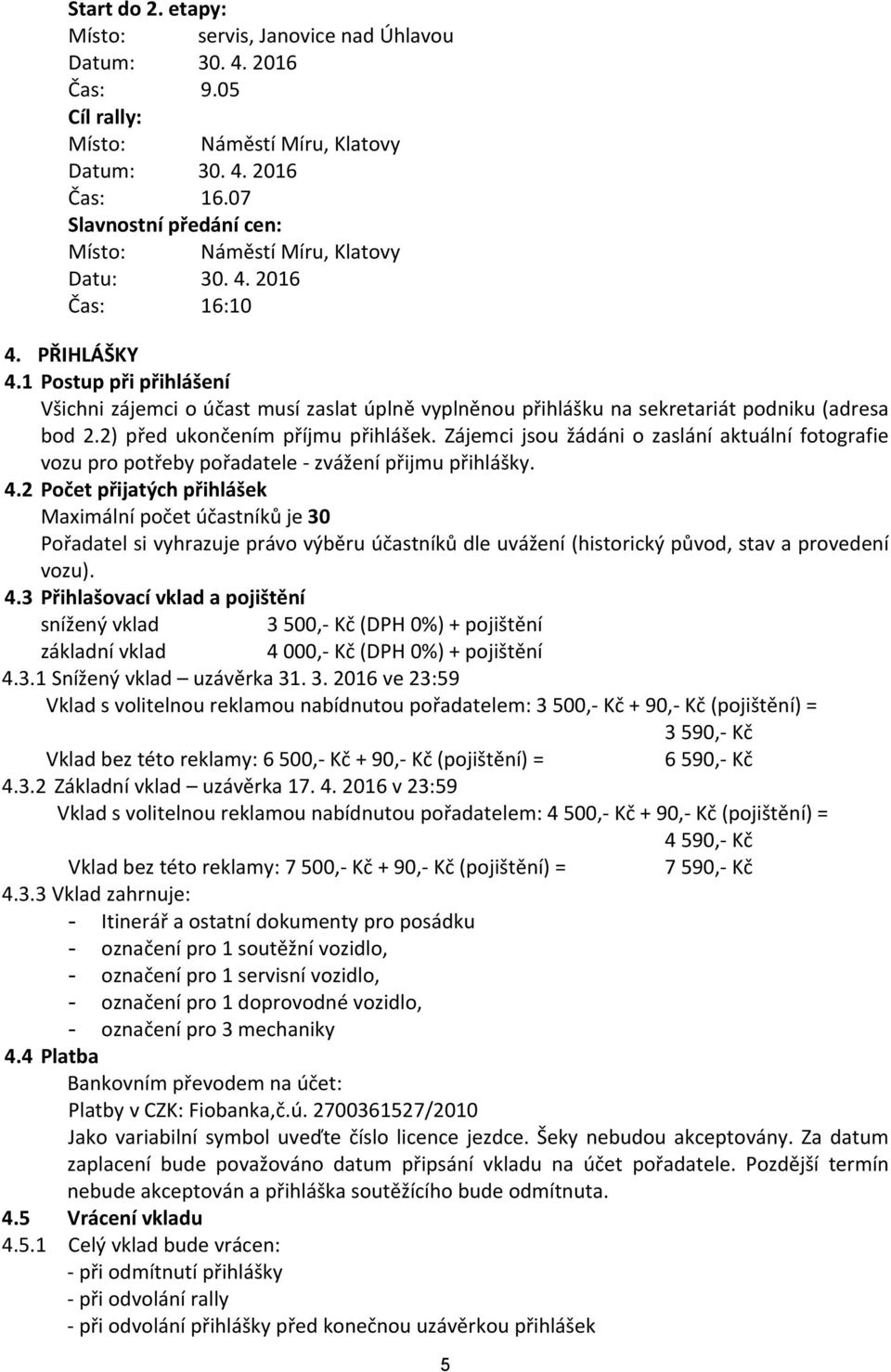 1 Postup při přihlášení Všichni zájemci o účast musí zaslat úplně vyplněnou přihlášku na sekretariát podniku (adresa bod 2.2) před ukončením příjmu přihlášek.