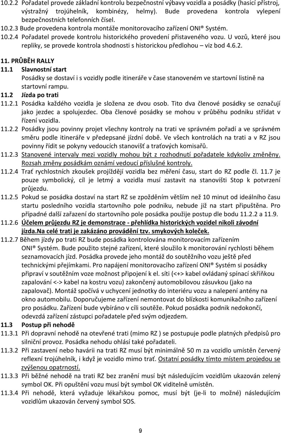 U vozů, které jsou repliky, se provede kontrola shodnosti s historickou předlohou viz bod 4.6.2. 11. PRŮBĚH RALLY 11.