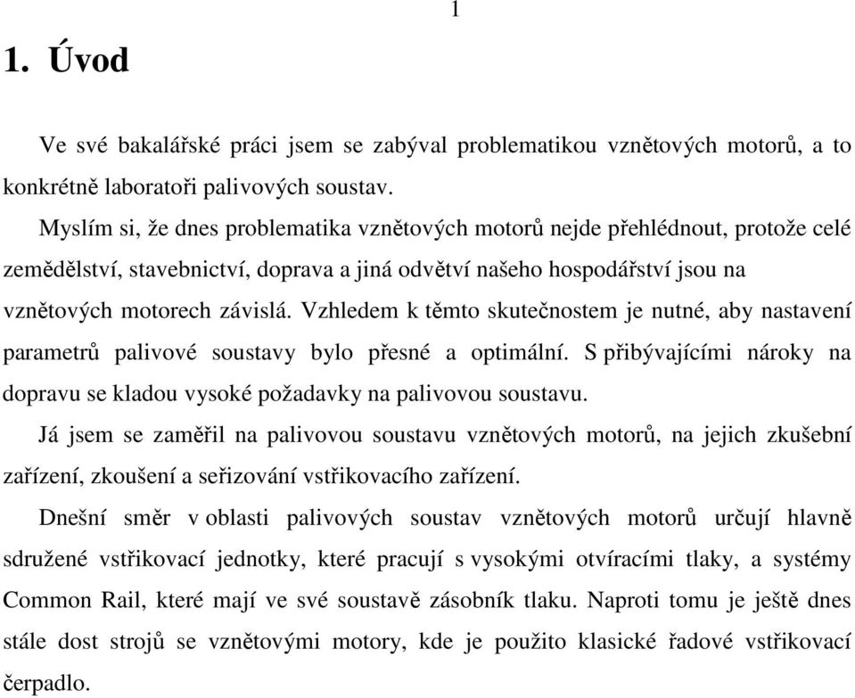 Vzhledem k těmto skutečnostem je nutné, aby nastavení parametrů palivové soustavy bylo přesné a optimální. S přibývajícími nároky na dopravu se kladou vysoké požadavky na palivovou soustavu.