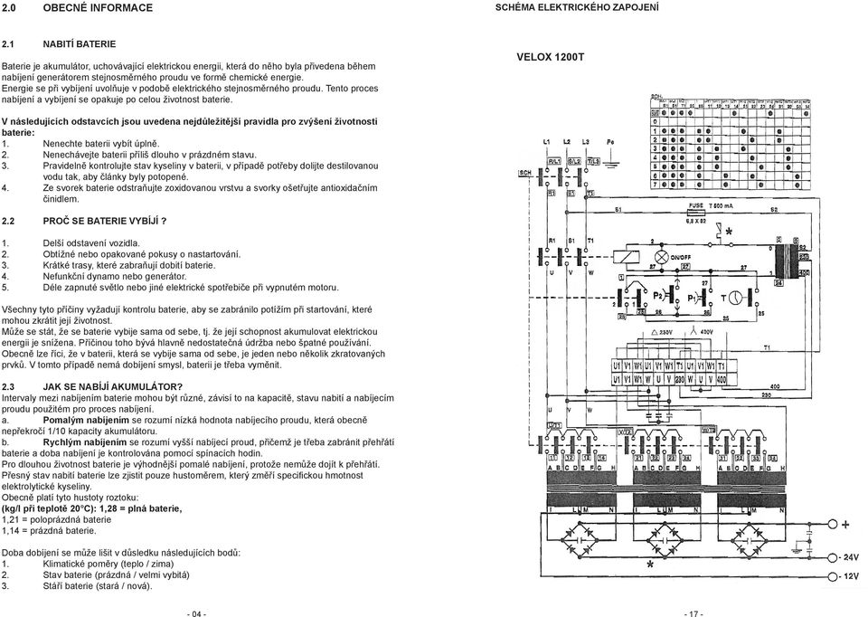 Energie se při vybíjení uvolňuje v podobě elektrického stejnosměrného proudu. Tento proces nabíjení a vybíjení se opakuje po celou životnost baterie.