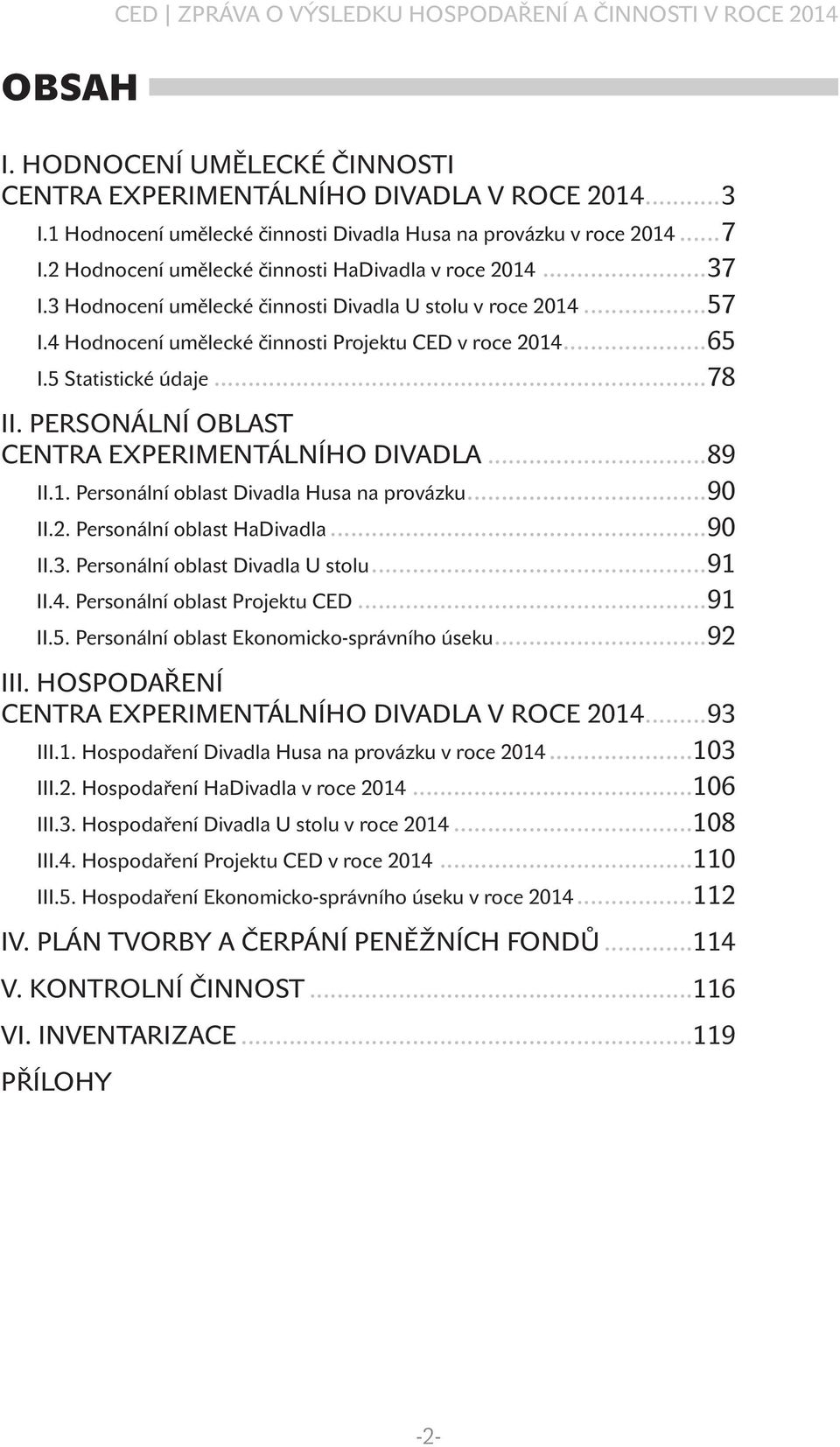 4 Hodnocení umělecké činnosti Projektu CED v roce 2014...65 I.5 Statistické údaje...78 II. PERSONÁLNÍ OBLAST CENTRA EXPERIMENTÁLNÍHO DIVADLA...89 II.1. Personální oblast Divadla Husa na provázku.