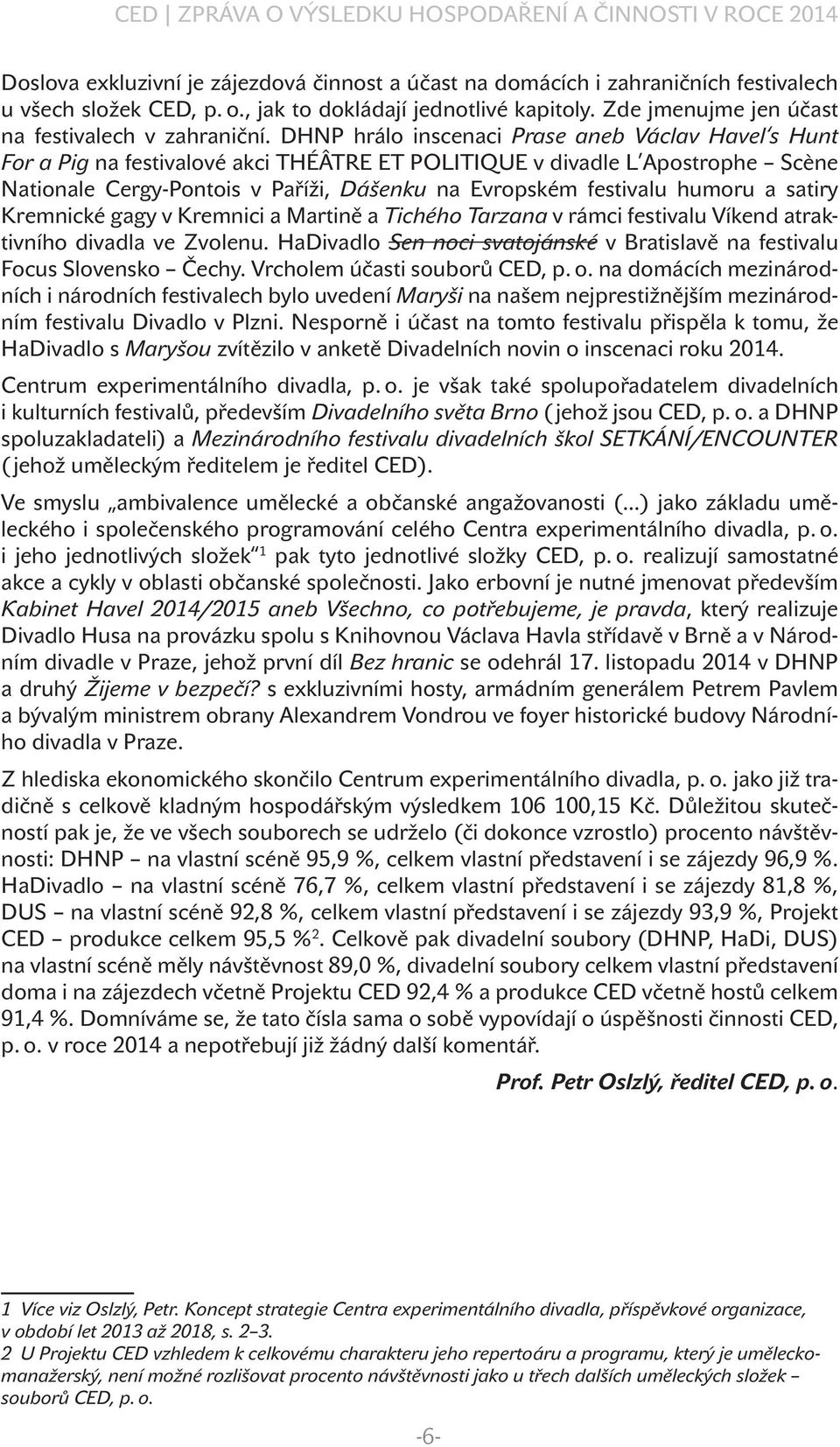 DHNP hrálo inscenaci Prase aneb Václav Havel s Hunt For a Pig na festivalové akci THÉÂTRE ET POLITIQUE v divadle L Apostrophe Scène Nationale Cergy-Pontois v Paříži, Dášenku na Evropském festivalu