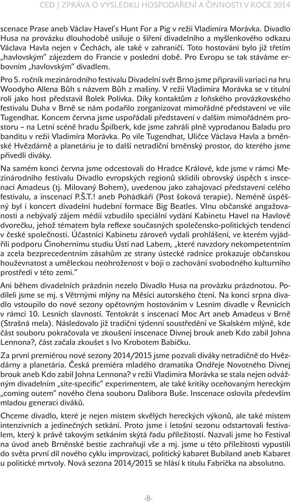 Toto hostování bylo již třetím havlovským zájezdem do Francie v poslední době. Pro Evropu se tak stáváme erbovním havlovským divadlem. Pro 5.