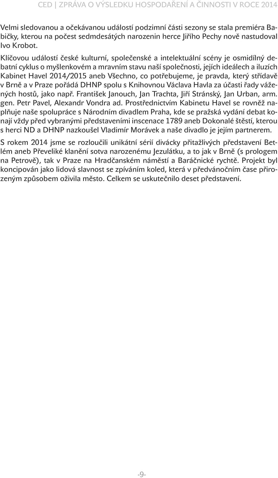 Všechno, co potřebujeme, je pravda, který střídavě v Brně a v Praze pořádá DHNP spolu s Knihovnou Václava Havla za účasti řady vážených hostů, jako např.