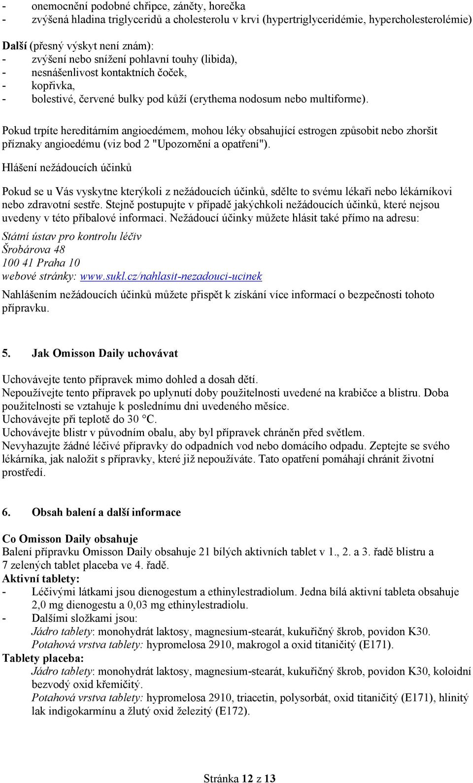 Pokud trpíte hereditárním angioedémem, mohou léky obsahující estrogen způsobit nebo zhoršit příznaky angioedému (viz bod 2 "Upozornění a opatření").