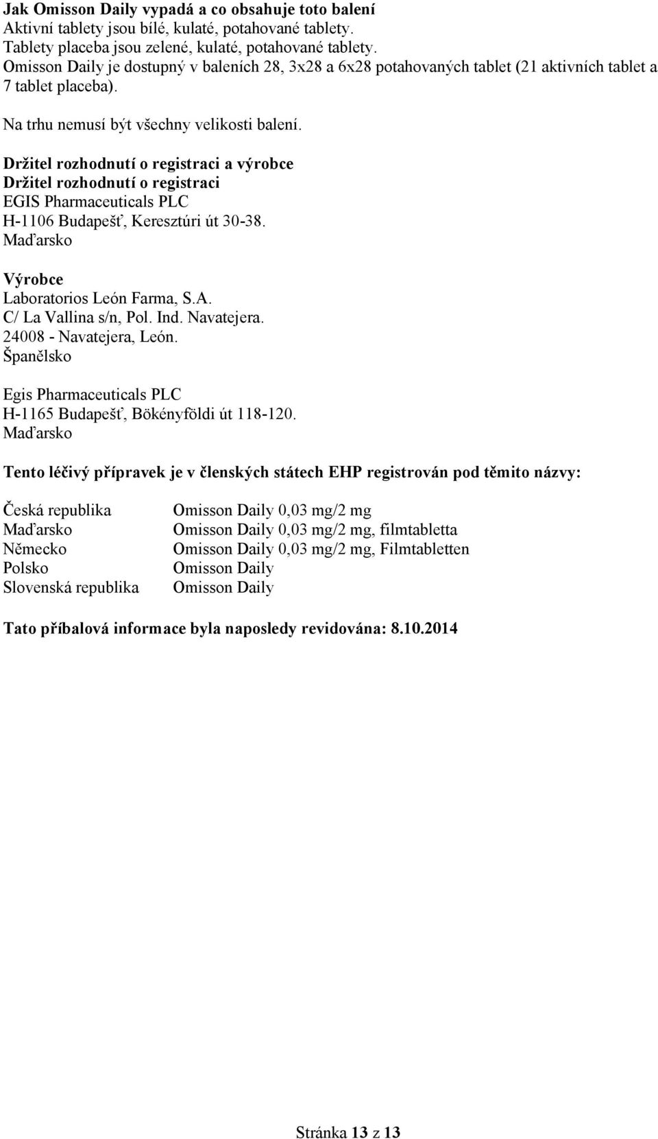 Držitel rozhodnutí o registraci a výrobce Držitel rozhodnutí o registraci EGIS Pharmaceuticals PLC H-1106 Budapešť, Keresztúri út 30-38. Maďarsko Výrobce Laboratorios León Farma, S.A.