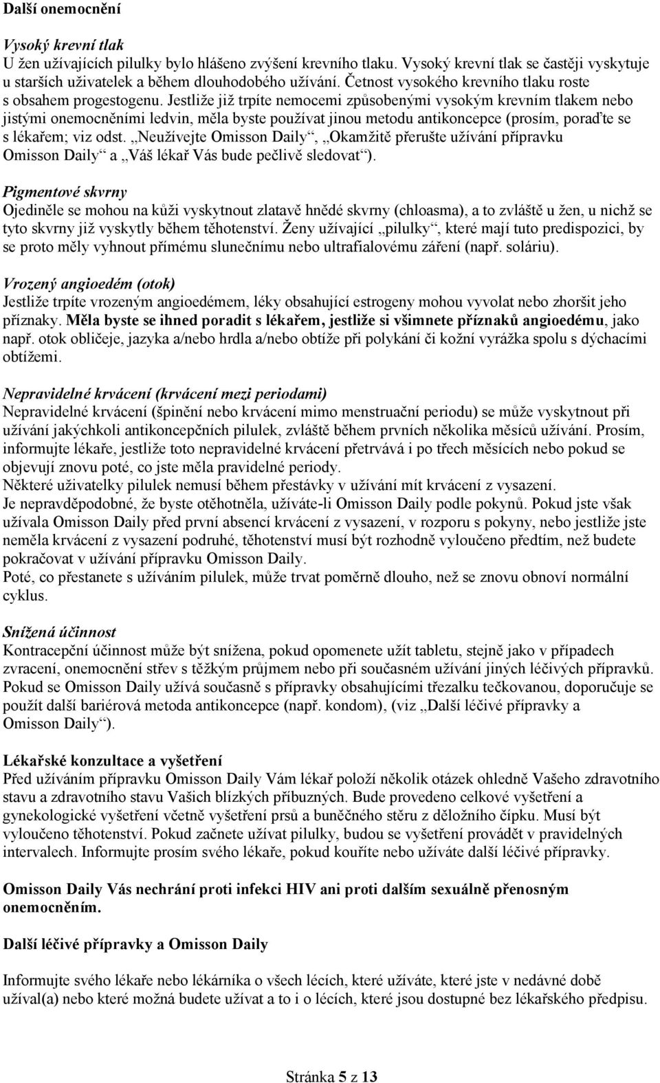 Jestliže již trpíte nemocemi způsobenými vysokým krevním tlakem nebo jistými onemocněními ledvin, měla byste používat jinou metodu antikoncepce (prosím, poraďte se s lékařem; viz odst.