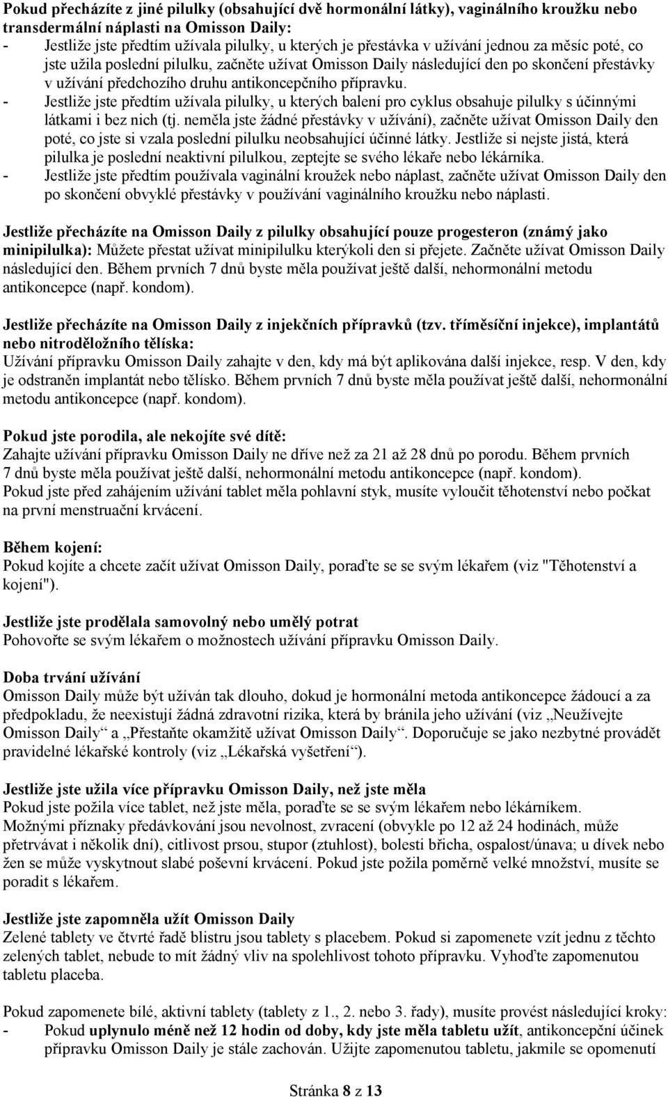 - Jestliže jste předtím užívala pilulky, u kterých balení pro cyklus obsahuje pilulky s účinnými látkami i bez nich (tj.