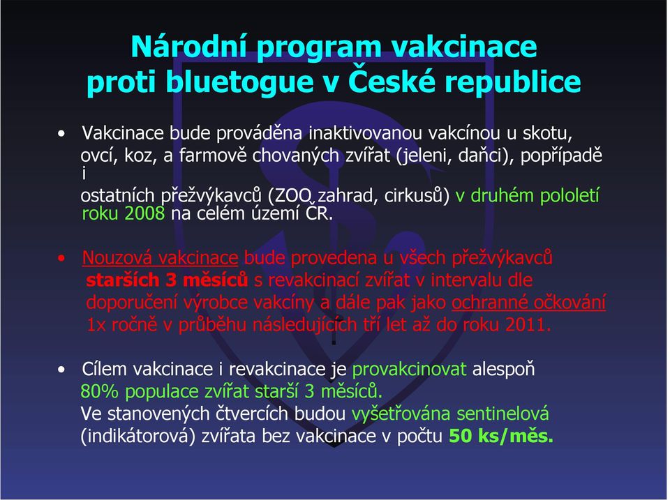 Nouzová vakcinace bude provedena u všech přežvýkavců starších 3 měsíců s revakcinací zvířat v intervalu dle doporučení výrobce vakcíny a dále pak jako ochranné očkování 1x