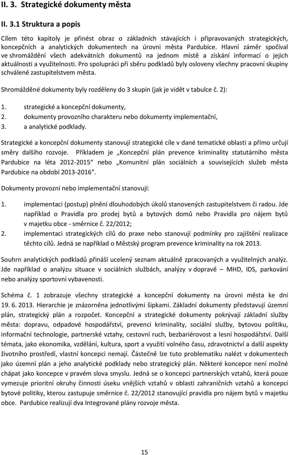 Pro spolupráci při sběru podkladů byly osloveny všechny pracovní skupiny schválené zastupitelstvem města. Shromážděné dokumenty byly rozděleny do 3 skupin (jak je vidět v tabulce č. 2): 1.