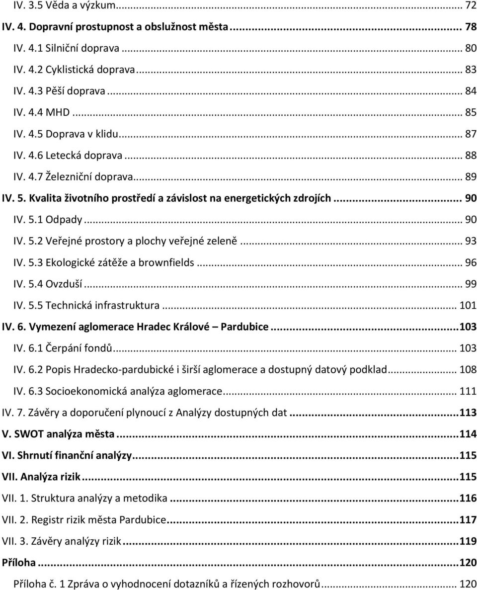 .. 93 IV. 5.3 Ekologické zátěže a brownfields... 96 IV. 5.4 Ovzduší... 99 IV. 5.5 Technická infrastruktura... 101 IV. 6. Vymezení aglomerace Hradec Králové Pardubice... 103 IV. 6.1 Čerpání fondů.