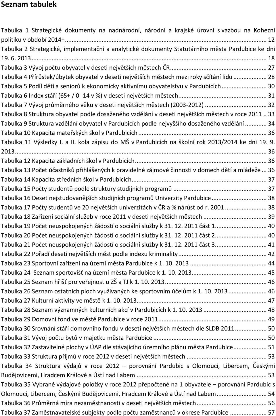 .. 27 Tabulka 4 Přírůstek/úbytek obyvatel v deseti největších městech mezi roky sčítání lidu... 28 Tabulka 5 Podíl dětí a seniorů k ekonomicky aktivnímu obyvatelstvu v Pardubicích.