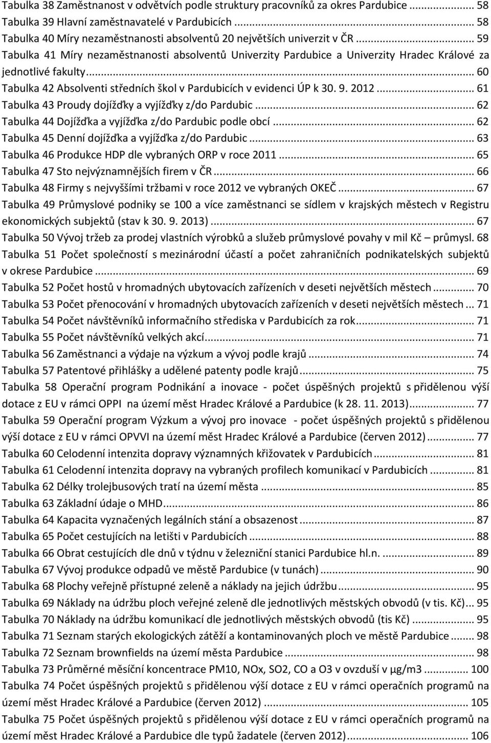 .. 60 Tabulka 42 Absolventi středních škol v Pardubicích v evidenci ÚP k 30. 9. 2012... 61 Tabulka 43 Proudy dojížďky a vyjížďky z/do Pardubic.