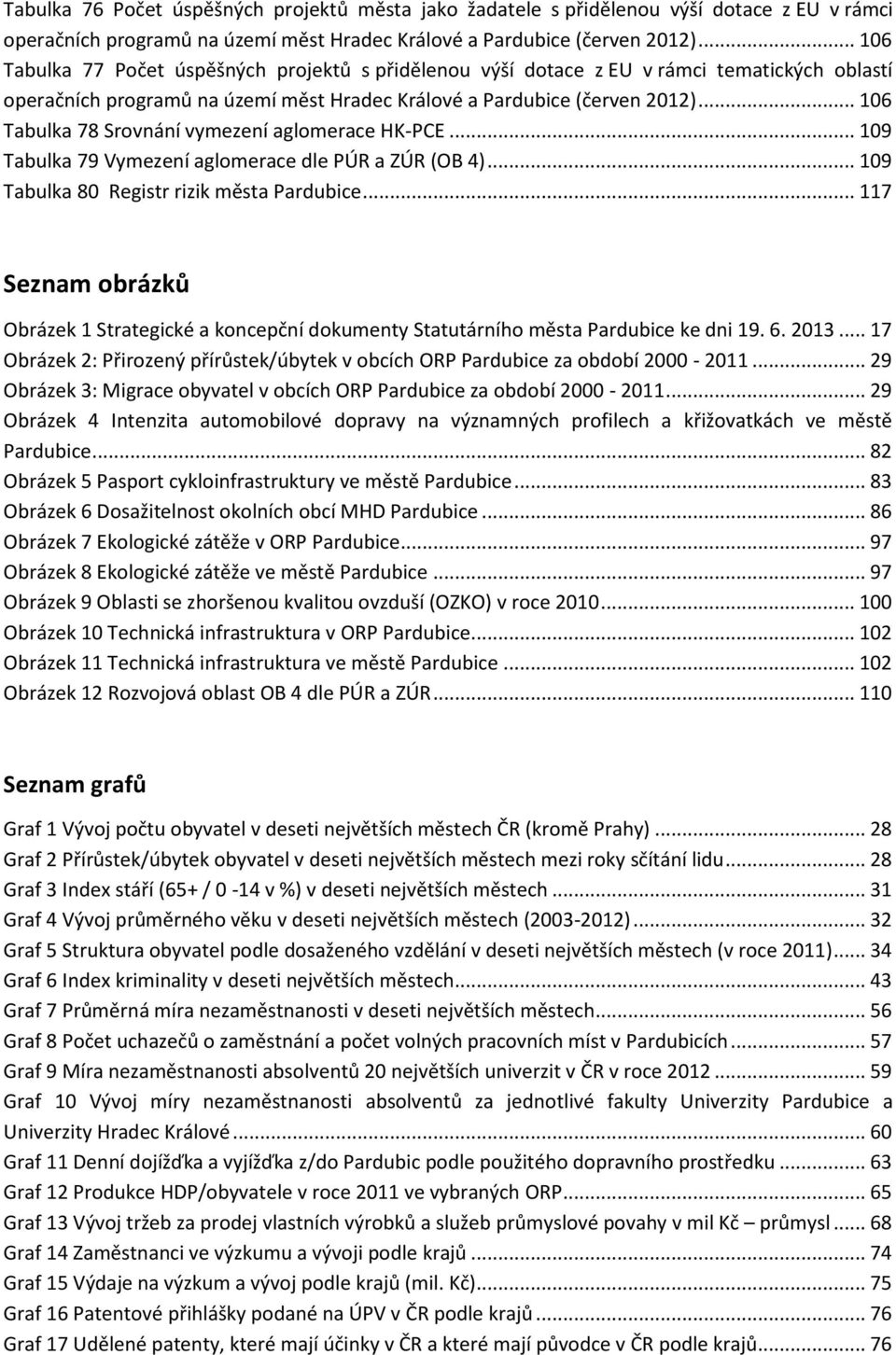 .. 106 Tabulka 78 Srovnání vymezení aglomerace HK-PCE... 109 Tabulka 79 Vymezení aglomerace dle PÚR a ZÚR (OB 4)... 109 Tabulka 80 Registr rizik města Pardubice.