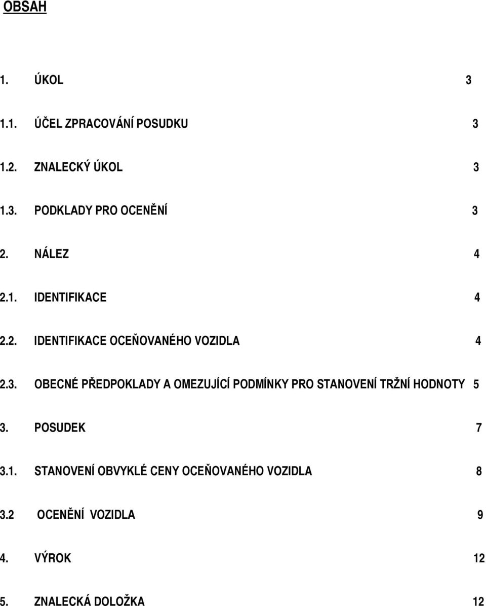 OBECNÉ PŘEDPOKLADY A OMEZUJÍCÍ PODMÍNKY PRO STANOVENÍ TRŽNÍ HODNOTY 5 3. POSUDEK 7 3.1.