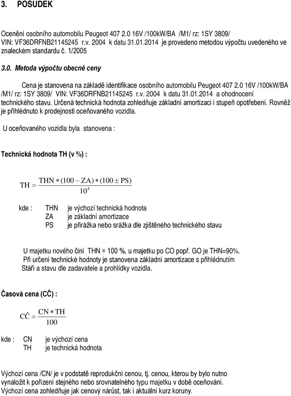 0 16V /100kW/BA /M1/ rz: 1SY 3809/ VIN: VF36DRFNB21145245 r.v. 2004 k datu 31.01.2014 a ohodnocení technického stavu. Určená technická hodnota zohledňuje základní amortizaci i stupeň opotřebení.